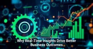 Why Real-Time Insights Drive Better Business Outcomes